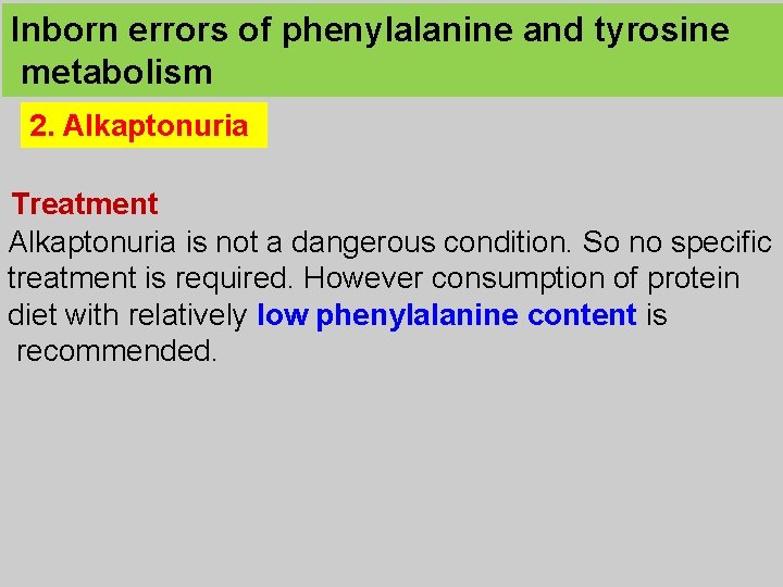 Inborn errors of phenylalanine and tyrosine metabolism 2. Alkaptonuria Treatment Alkaptonuria is not a