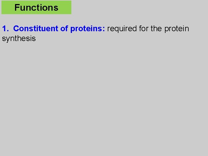 Functions 1. Constituent of proteins: required for the protein synthesis 