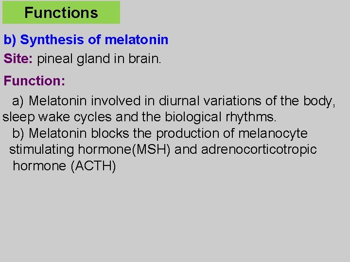 Functions b) Synthesis of melatonin Site: pineal gland in brain. Function: a) Melatonin involved
