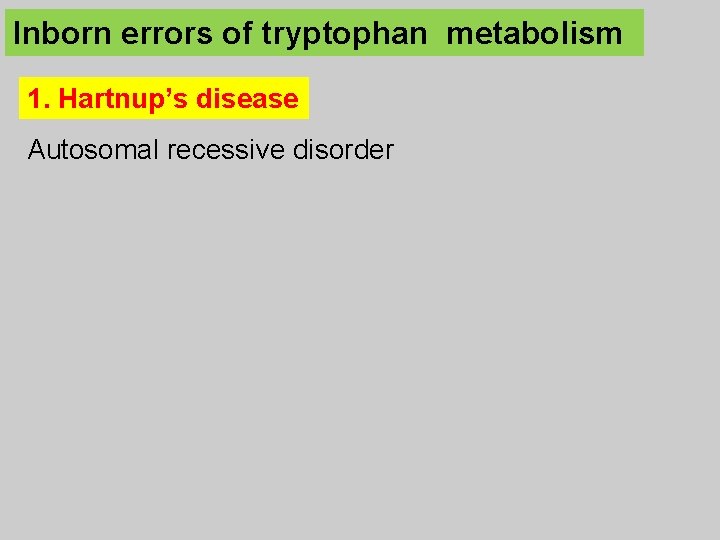 Inborn errors of tryptophan metabolism 1. Hartnup’s disease Autosomal recessive disorder 