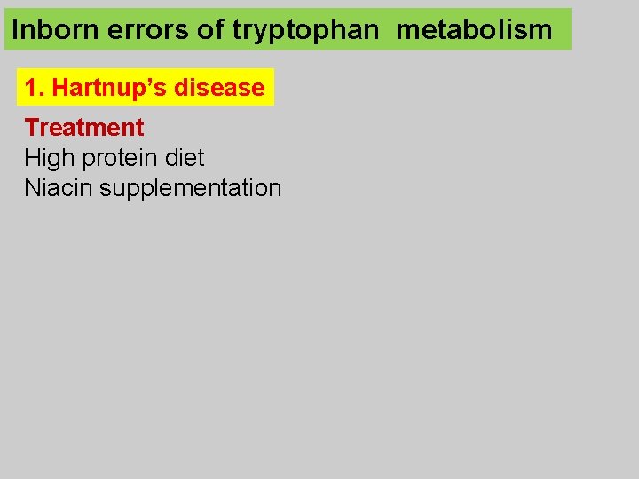 Inborn errors of tryptophan metabolism 1. Hartnup’s disease Treatment High protein diet Niacin supplementation