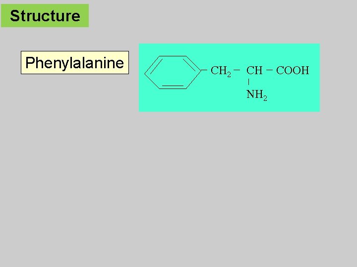 Structure Phenylalanine CH 2 CH NH 2 COOH 