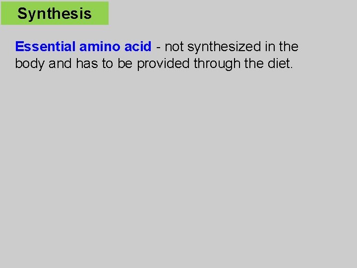 Synthesis Essential amino acid - not synthesized in the body and has to be