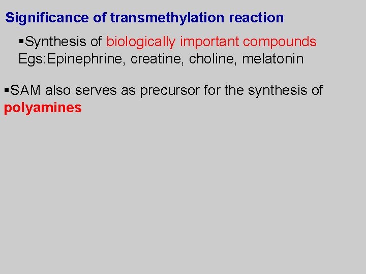 Significance of transmethylation reaction §Synthesis of biologically important compounds Egs: Epinephrine, creatine, choline, melatonin