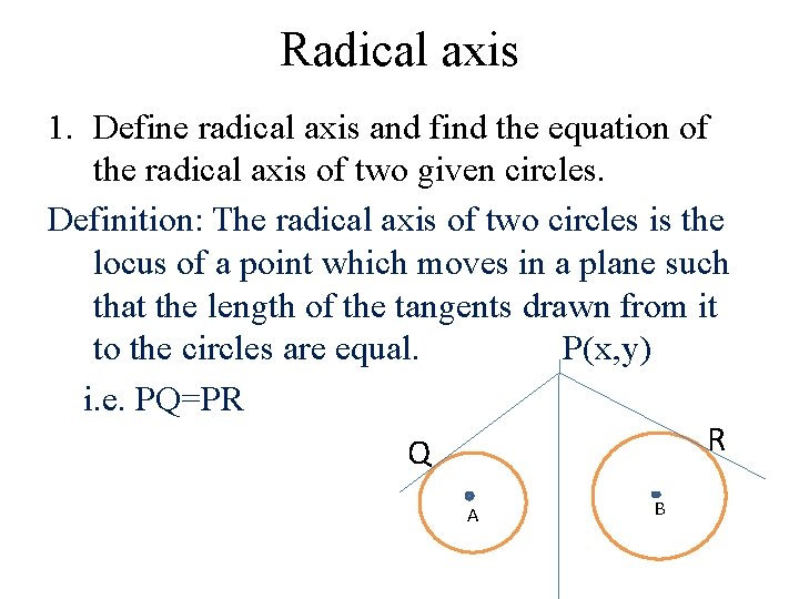 Radical axis 1. Define radical axis and find the equation of the radical axis