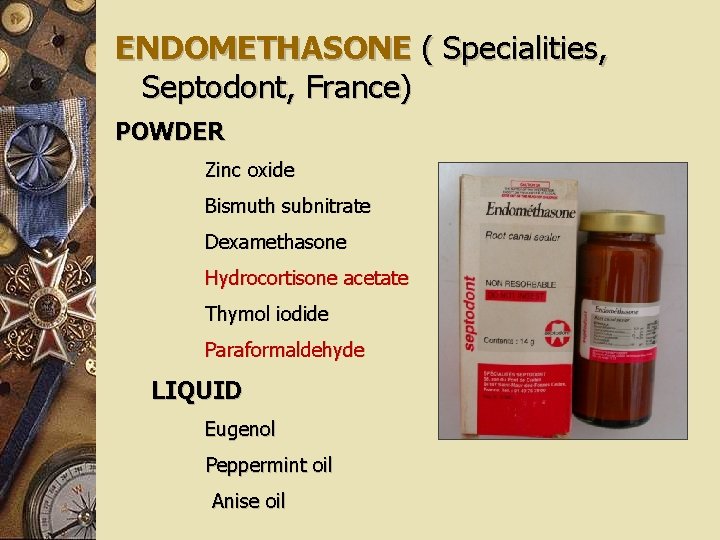 ENDOMETHASONE ( Specialities, Septodont, France) POWDER Zinc oxide Bismuth subnitrate Dexamethasone Hydrocortisone acetate Thymol