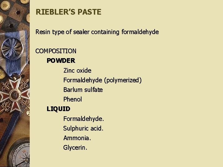 RIEBLER’S PASTE Resin type of sealer containing formaldehyde COMPOSITION POWDER Zinc oxide Formaldehyde (polymerized)