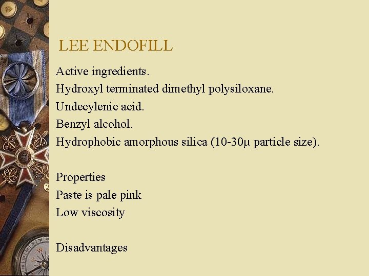 LEE ENDOFILL Active ingredients. Hydroxyl terminated dimethyl polysiloxane. Undecylenic acid. Benzyl alcohol. Hydrophobic amorphous
