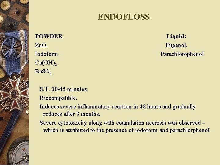 ENDOFLOSS POWDER Zn. O. Iodoform. Ca(OH)2 Ba. SO 4 Liquid: Eugenol. Parachlorophenol S. T.