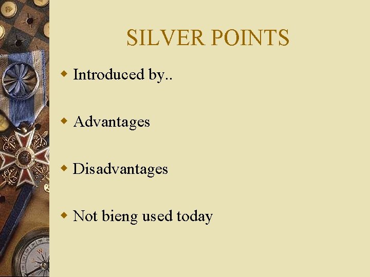 SILVER POINTS w Introduced by. . w Advantages w Disadvantages w Not bieng used