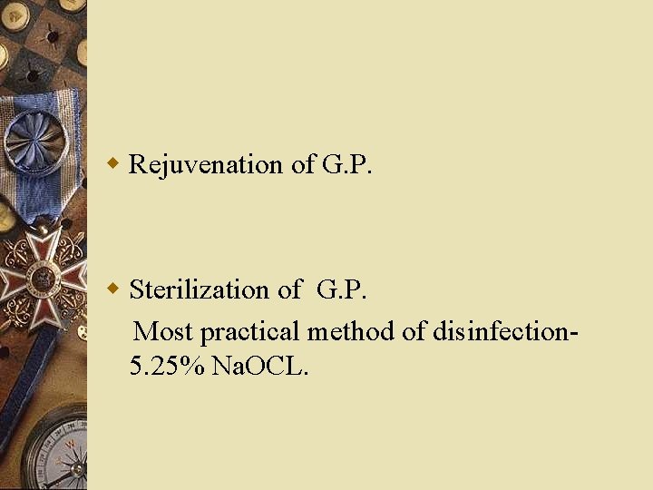 w Rejuvenation of G. P. w Sterilization of G. P. Most practical method of