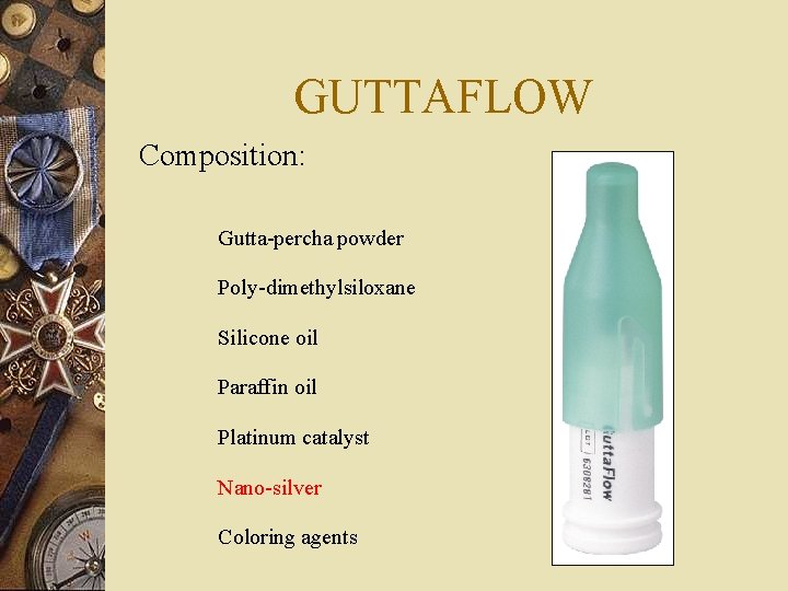 GUTTAFLOW Composition: Gutta-percha powder Poly-dimethylsiloxane Silicone oil Paraffin oil Platinum catalyst Nano-silver Coloring agents