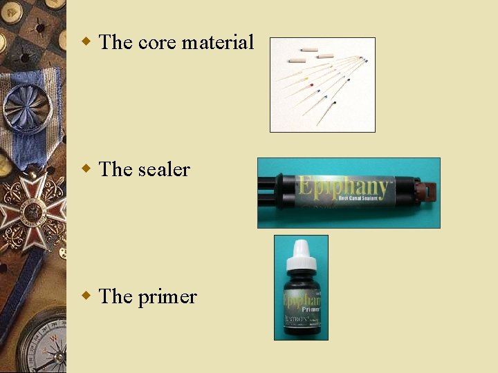 w The core material w The sealer w The primer 