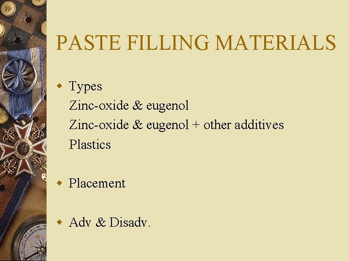 PASTE FILLING MATERIALS w Types Zinc-oxide & eugenol + other additives Plastics w Placement