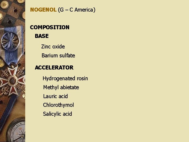 NOGENOL (G – C America) COMPOSITION BASE Zinc oxide Barium sulfate ACCELERATOR Hydrogenated rosin