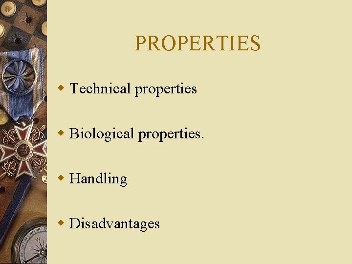 PROPERTIES w Technical properties w Biological properties. w Handling w Disadvantages 