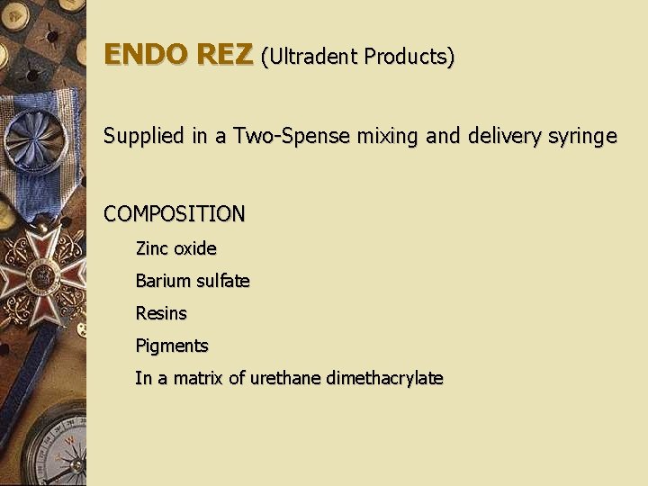 ENDO REZ (Ultradent Products) Supplied in a Two-Spense mixing and delivery syringe COMPOSITION Zinc
