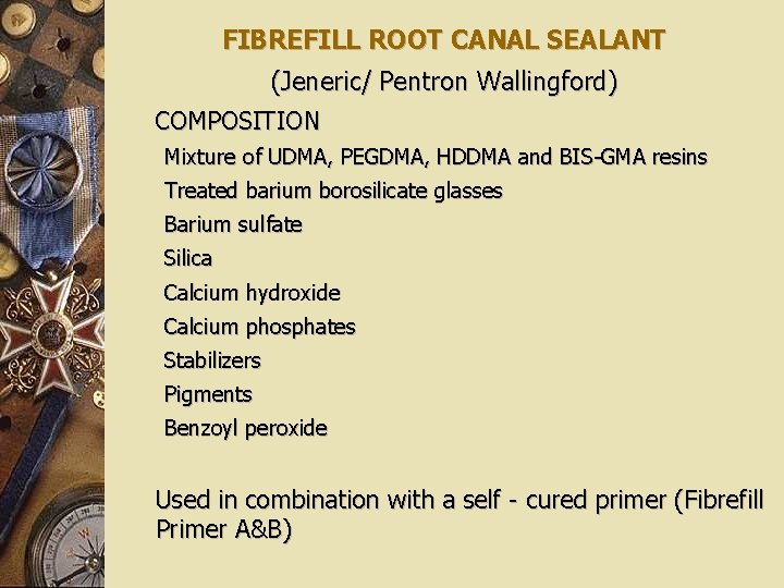 FIBREFILL ROOT CANAL SEALANT (Jeneric/ Pentron Wallingford) COMPOSITION Mixture of UDMA, PEGDMA, HDDMA and