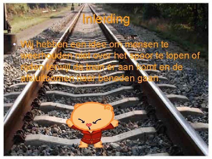 Inleiding • Wij hebben een idee om mensen te weerhouden niet over het spoor