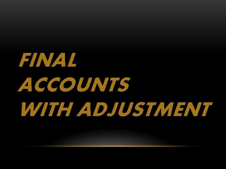 FINAL ACCOUNTS WITH ADJUSTMENT 