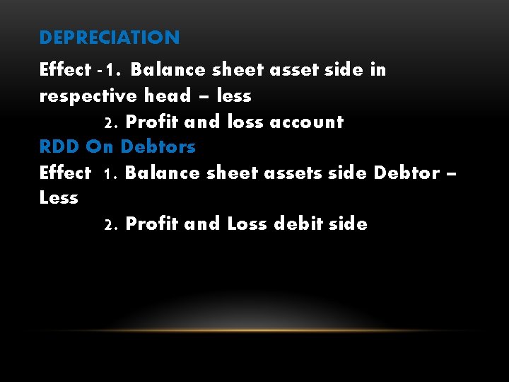 DEPRECIATION Effect -1. Balance sheet asset side in respective head – less 2. Profit