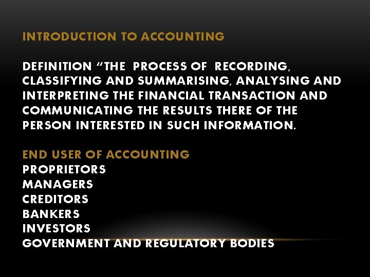 INTRODUCTION TO ACCOUNTING DEFINITION “THE PROCESS OF RECORDING, CLASSIFYING AND SUMMARISING, ANALYSING AND INTERPRETING