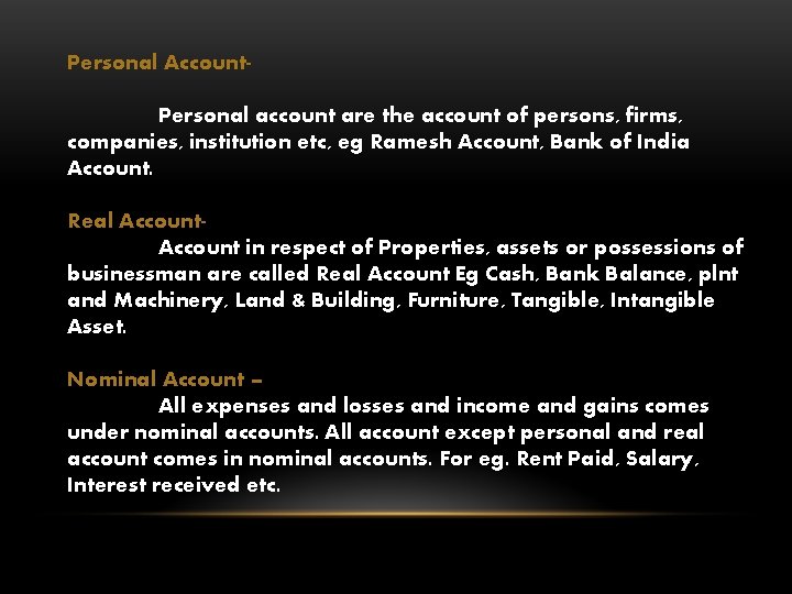 Personal Account. Personal account are the account of persons, firms, companies, institution etc, eg