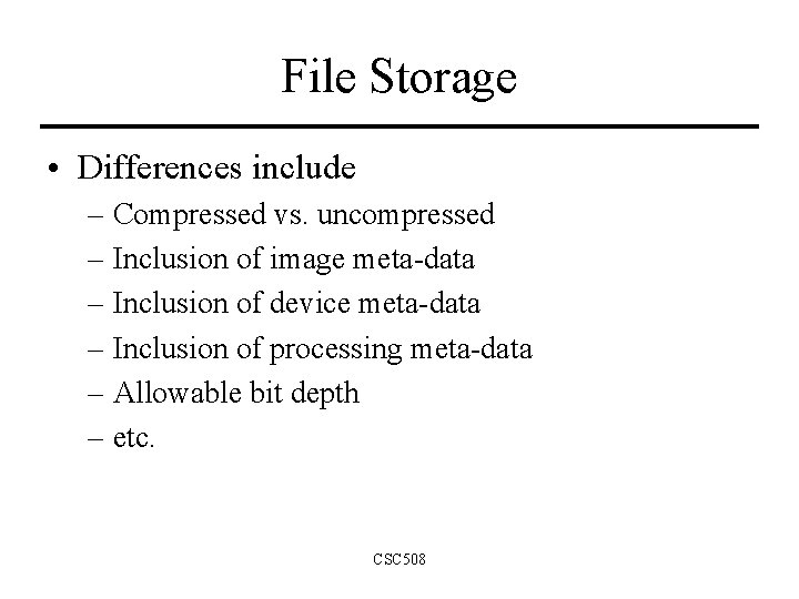 File Storage • Differences include – Compressed vs. uncompressed – Inclusion of image meta-data