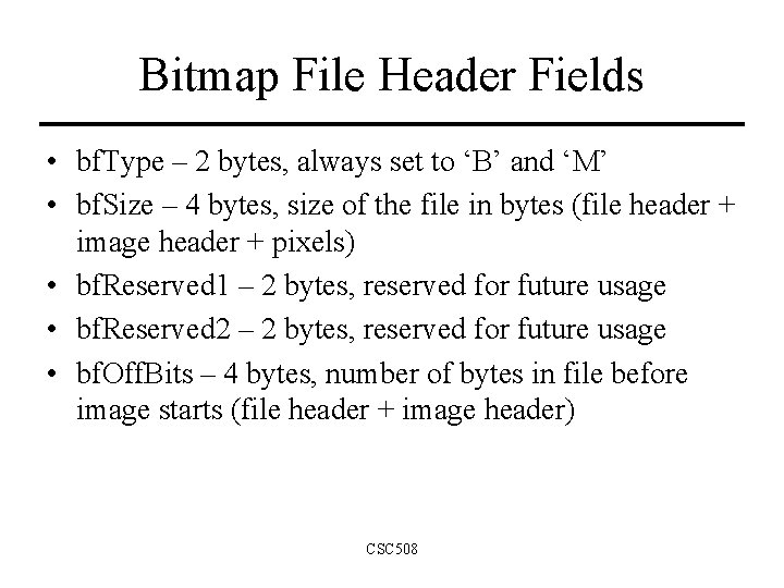 Bitmap File Header Fields • bf. Type – 2 bytes, always set to ‘B’