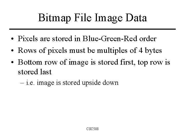 Bitmap File Image Data • Pixels are stored in Blue-Green-Red order • Rows of