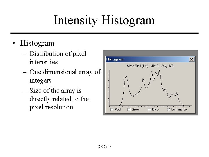Intensity Histogram • Histogram – Distribution of pixel intensities – One dimensional array of
