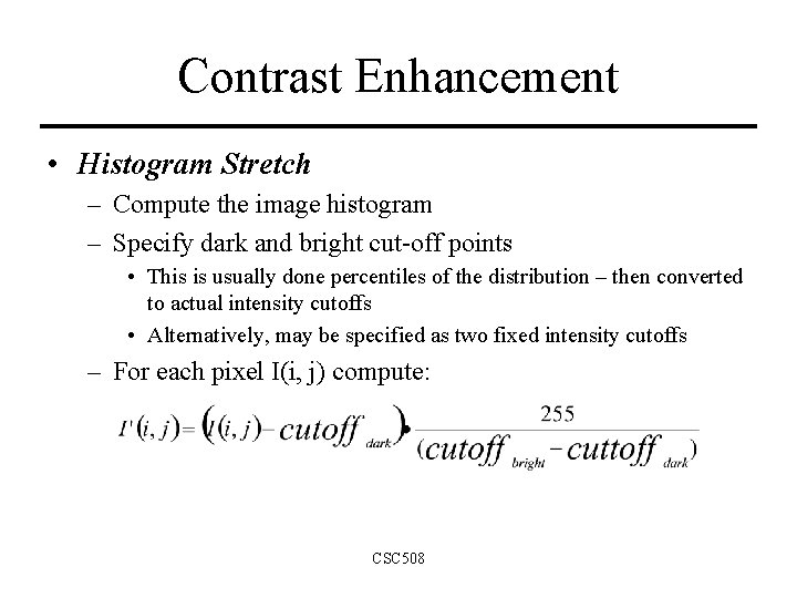 Contrast Enhancement • Histogram Stretch – Compute the image histogram – Specify dark and