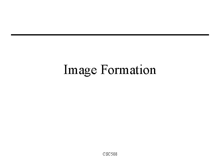 Image Formation CSC 508 