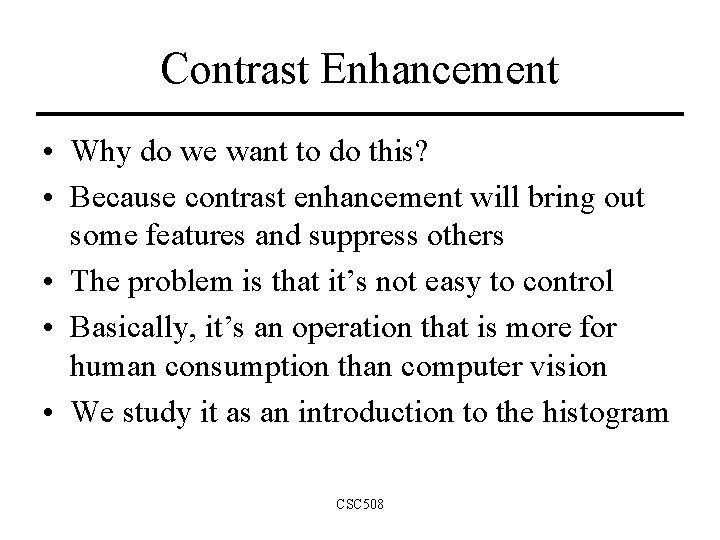 Contrast Enhancement • Why do we want to do this? • Because contrast enhancement
