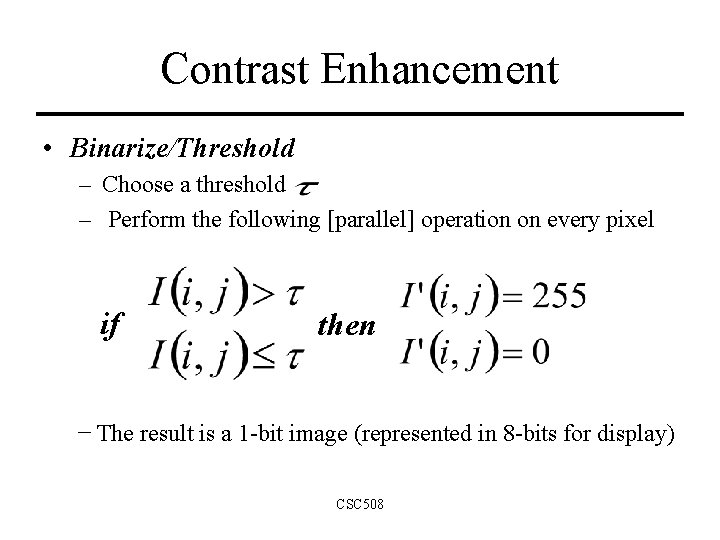 Contrast Enhancement • Binarize/Threshold – Choose a threshold – Perform the following [parallel] operation