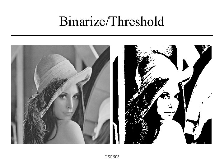 Binarize/Threshold CSC 508 