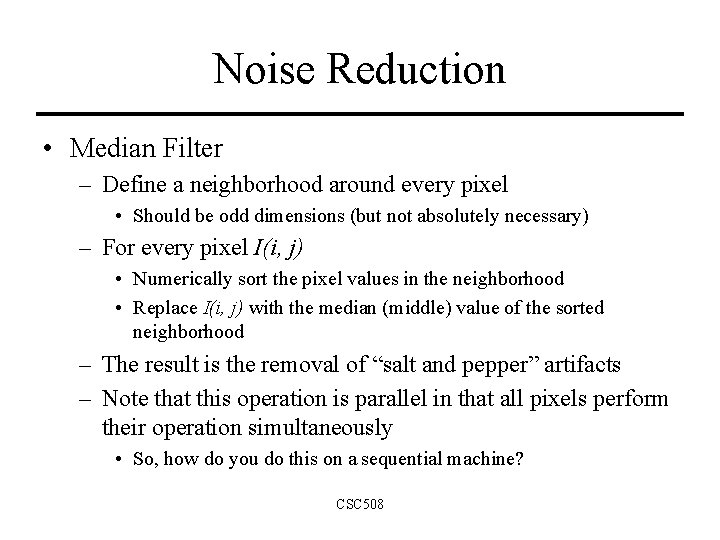 Noise Reduction • Median Filter – Define a neighborhood around every pixel • Should