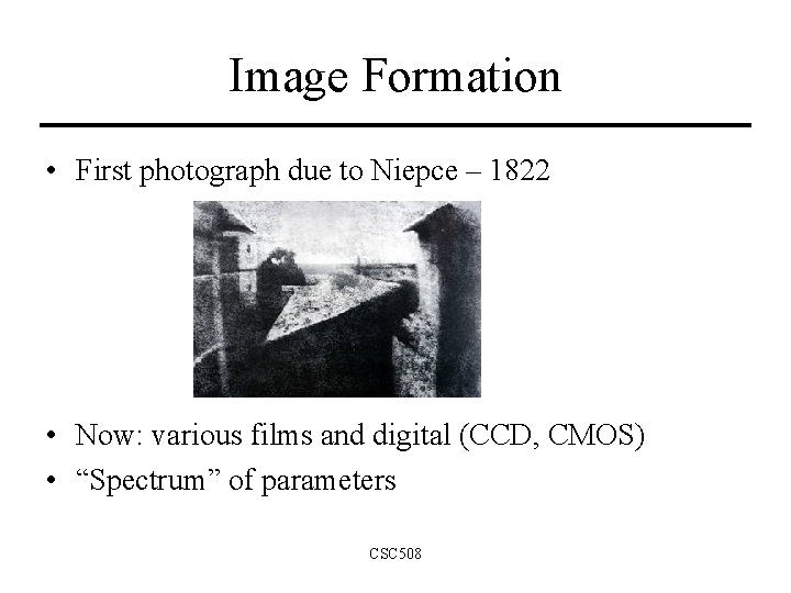 Image Formation • First photograph due to Niepce – 1822 • Now: various films