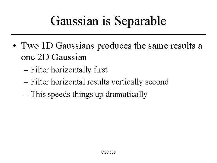 Gaussian is Separable • Two 1 D Gaussians produces the same results a one