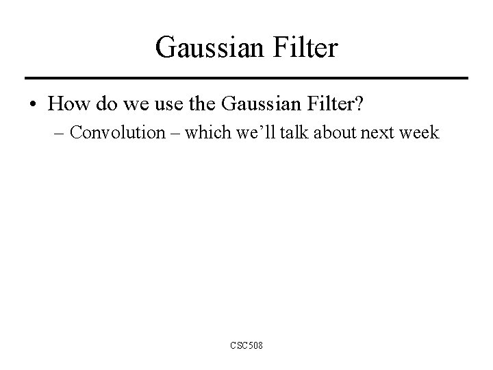 Gaussian Filter • How do we use the Gaussian Filter? – Convolution – which