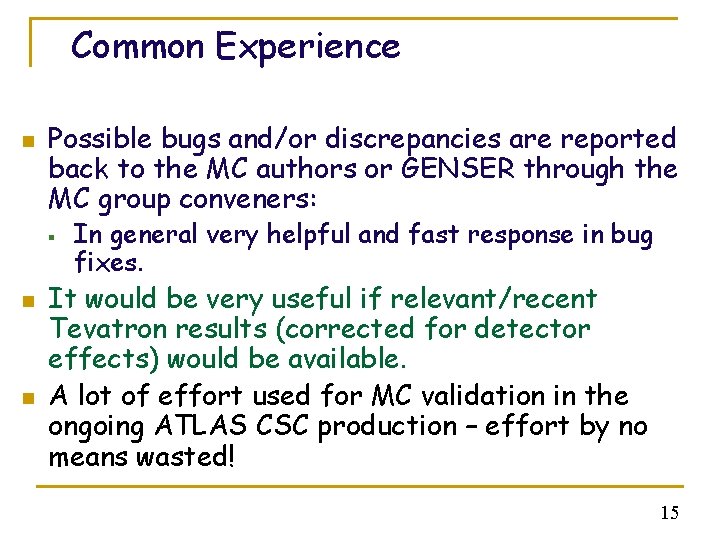 Common Experience n Possible bugs and/or discrepancies are reported back to the MC authors