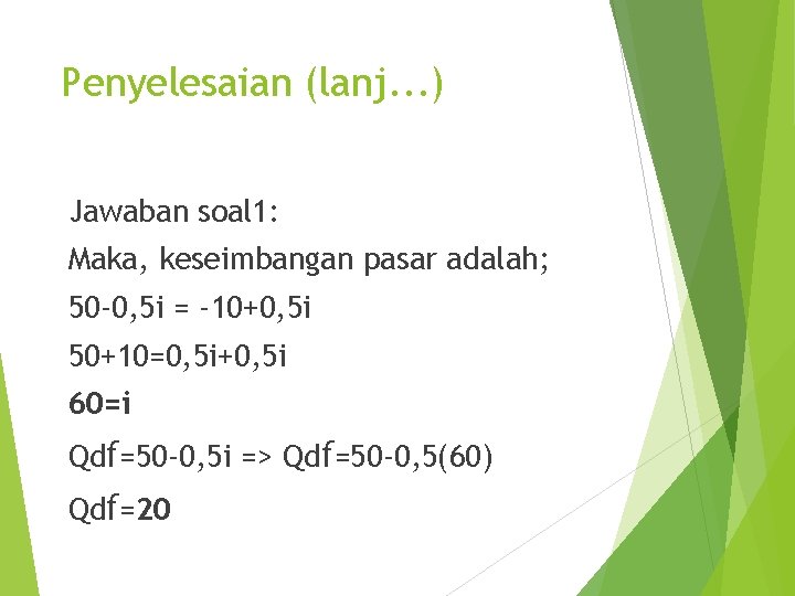 Penyelesaian (lanj. . . ) Jawaban soal 1: Maka, keseimbangan pasar adalah; 50 -0,