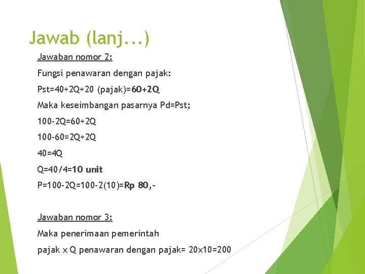 Jawab (lanj. . . ) Jawaban nomor 2: Fungsi penawaran dengan pajak: Pst=40+2 Q+20