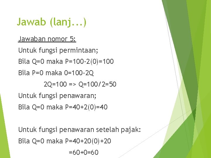 Jawab (lanj. . . ) Jawaban nomor 5: Untuk fungsi permintaan; Bila Q=0 maka