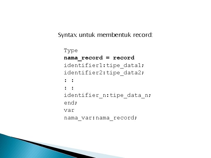 Syntax untuk membentuk record: Type nama_record = record identifier 1: tipe_data 1; identifier 2: