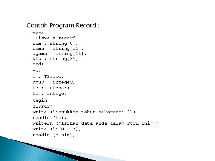 Contoh Program Record : type TSiswa = record nim : string[8]; nama : string[25];