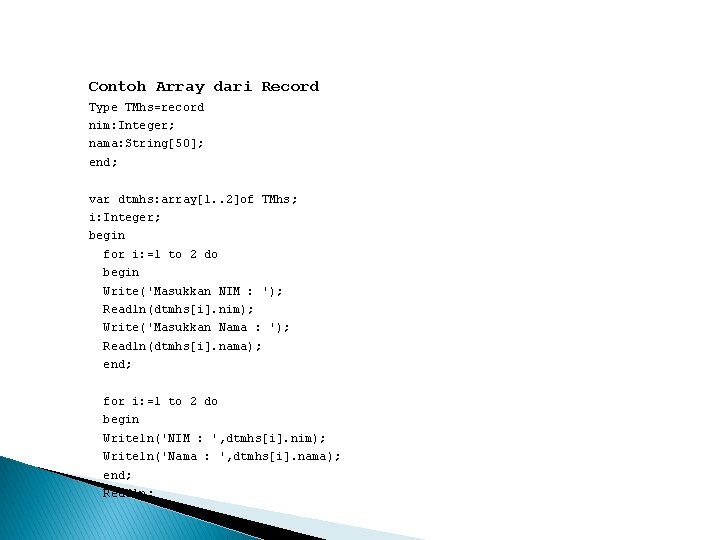 Contoh Array dari Record Type TMhs=record nim: Integer; nama: String[50]; end; var dtmhs: array[1.