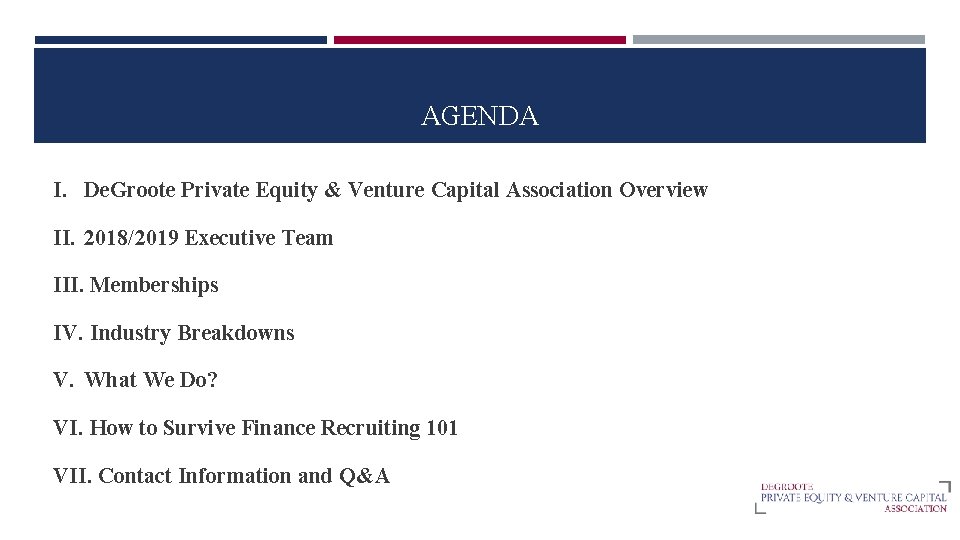 AGENDA I. De. Groote Private Equity & Venture Capital Association Overview II. 2018/2019 Executive
