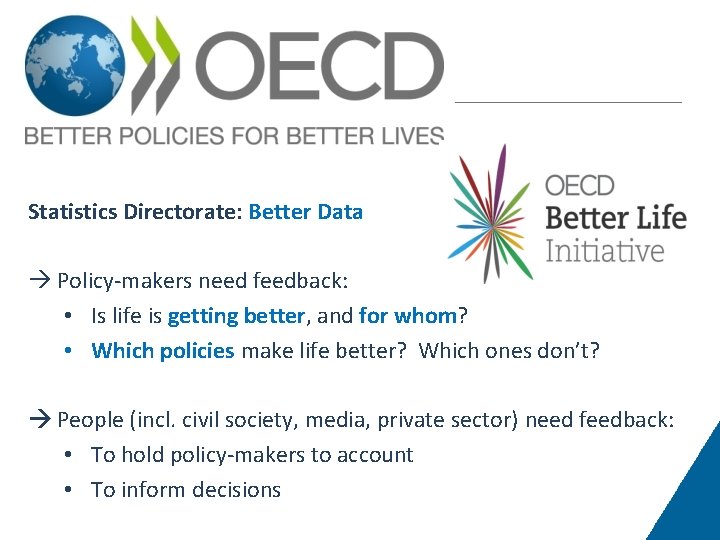 Statistics Directorate: Better Data Policy-makers need feedback: • Is life is getting better, and