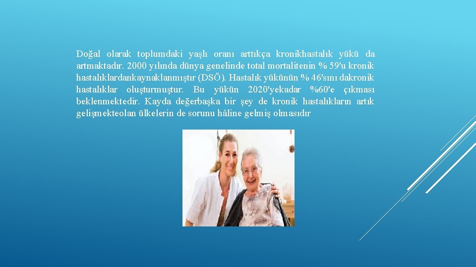 Doğal olarak toplumdaki yaşlı oranı arttıkça kronikhastalık yükü da artmaktadır. 2000 yılında dünya genelinde